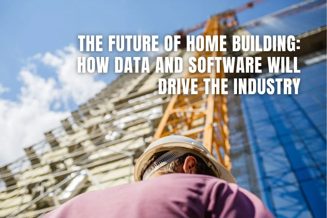 The Future of Home Building: How Data and Software Will Drive the Industry