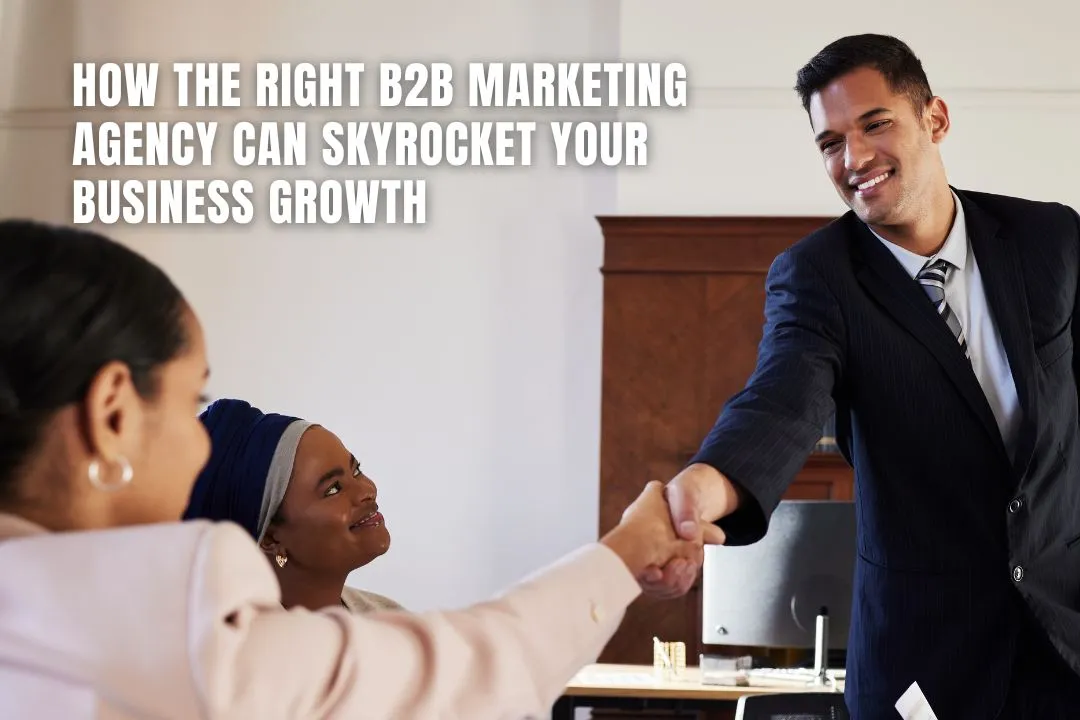 How the Right B2B Marketing Agency Can Skyrocket Your Business Growth