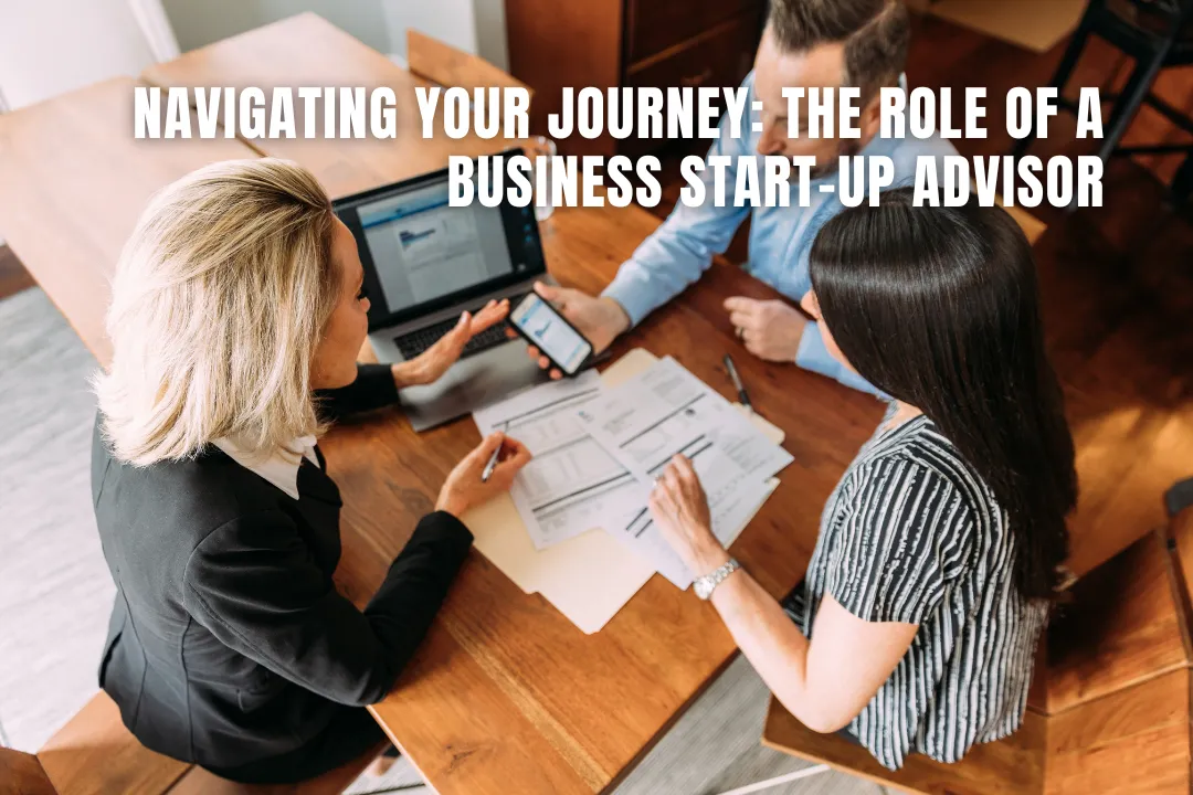 Navigating Your Journey: The Role of a Business Start-Up Advisor