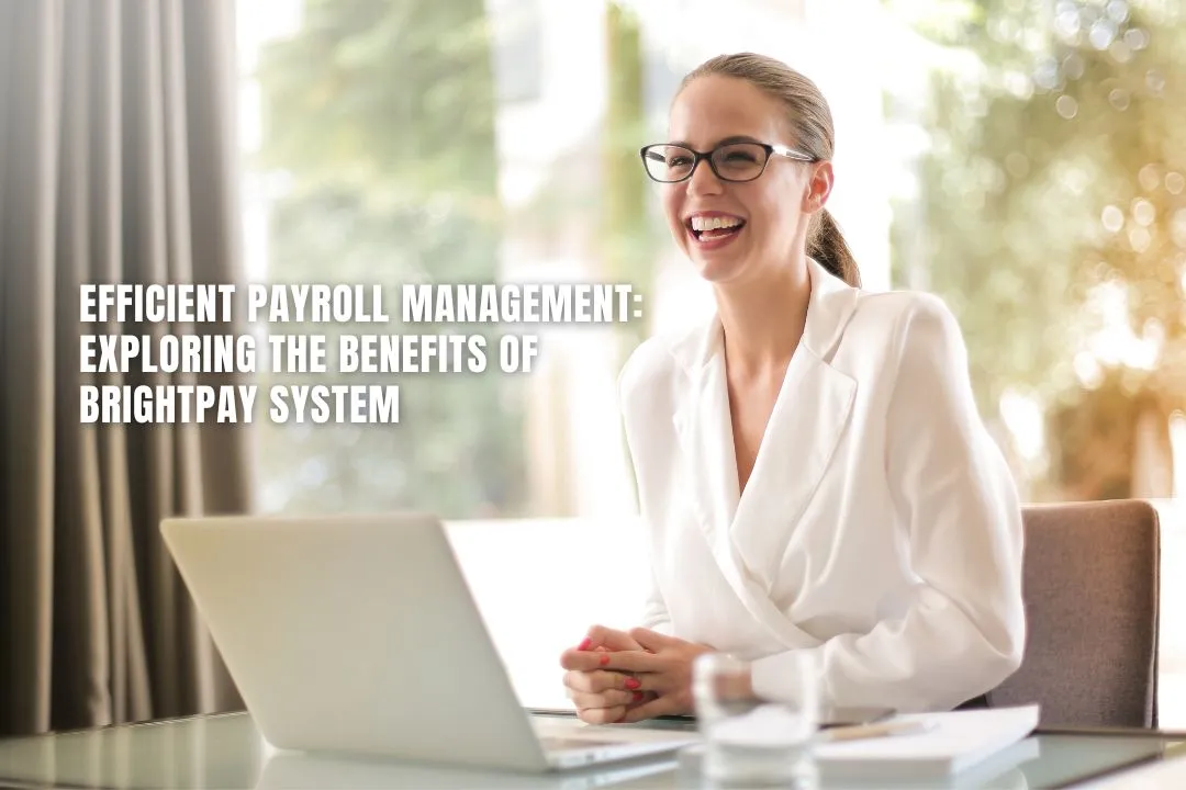 Efficient Payroll Management: Exploring the Benefits of BrightPay System