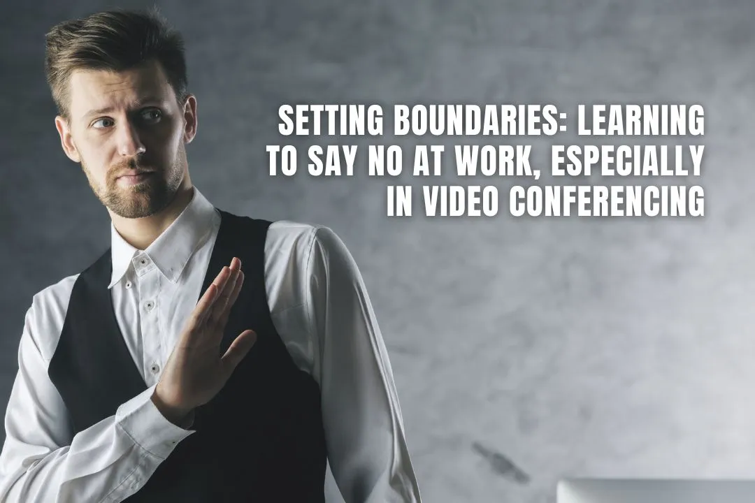 Setting Boundaries: Learning to Say No at Work, Especially in Video Conferencing