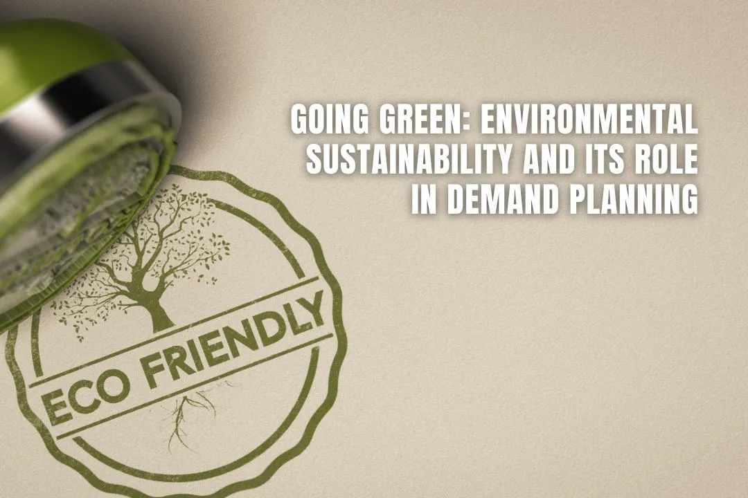 Going Green: Environmental Sustainability and Its Role in Demand Planning