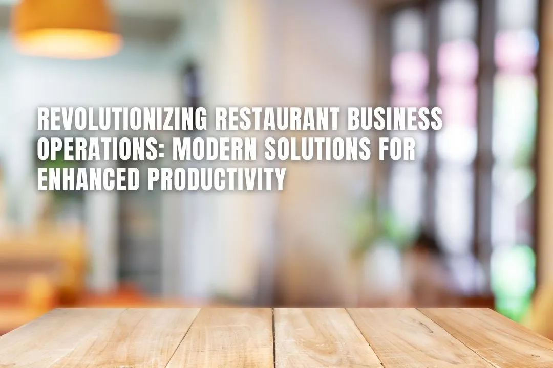 Revolutionizing Restaurant Business Operations: Modern Solutions for Enhanced Productivity