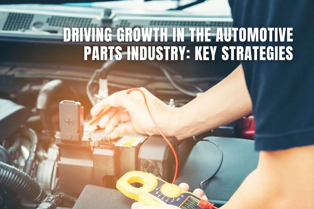 Driving Growth in the Automotive Parts Industry: Key Strategies for Success