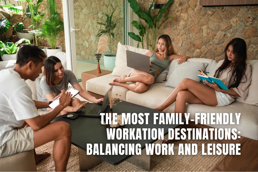 The Most Family-Friendly Workation Destinations: Balancing Work and Leisure