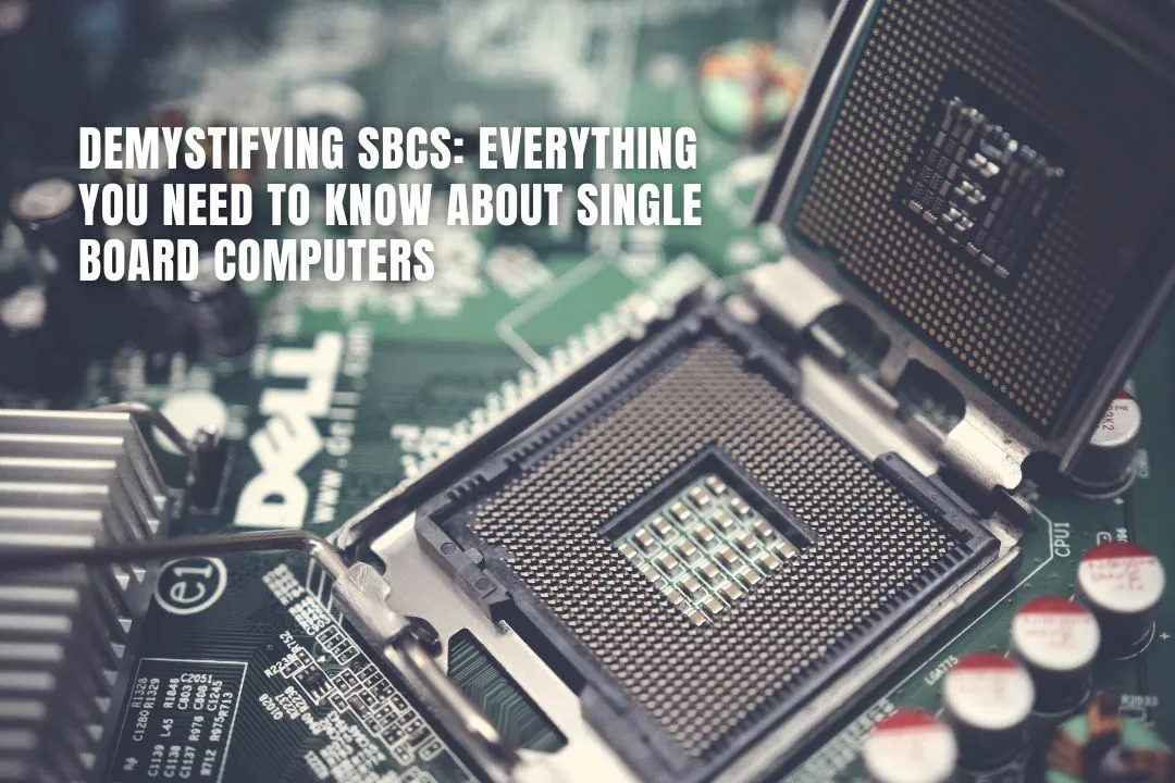 Demystifying SBCs: Everything You Need to Know About Single Board Computers