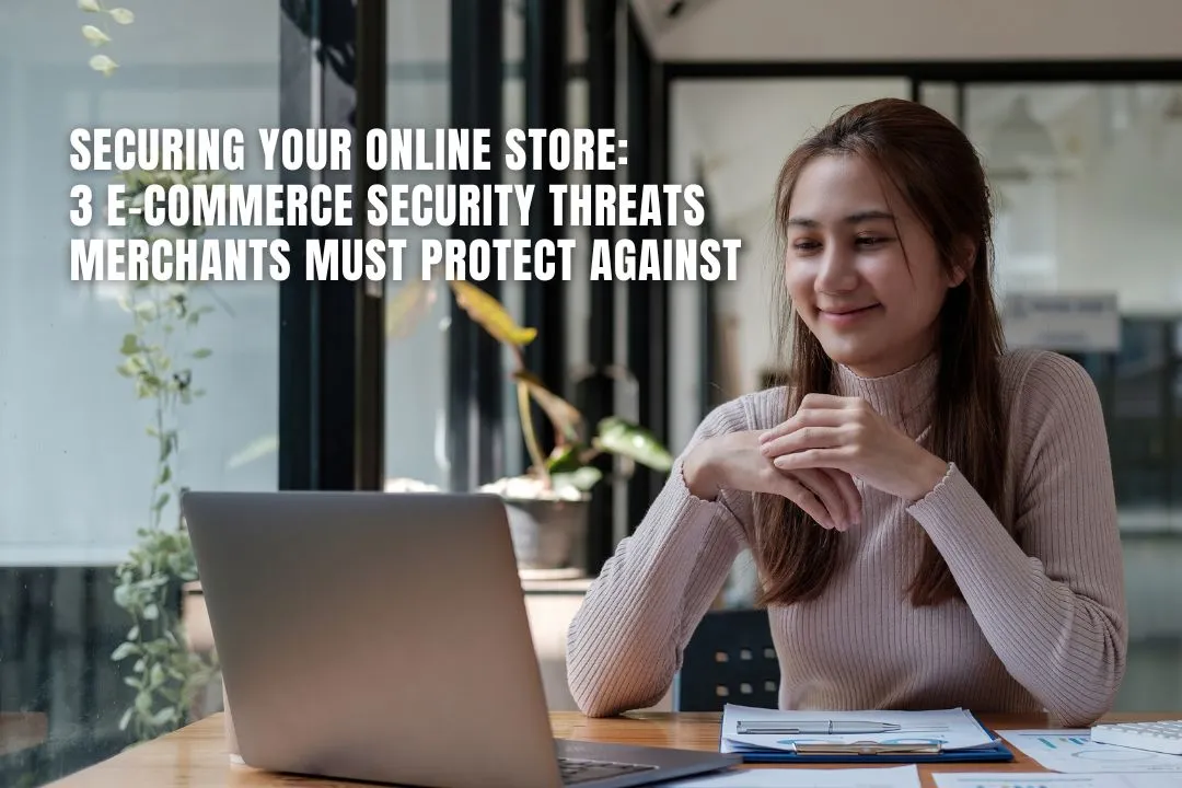 Securing Your Online Store: 3 E-commerce Security Threats Merchants Must Protect Against
