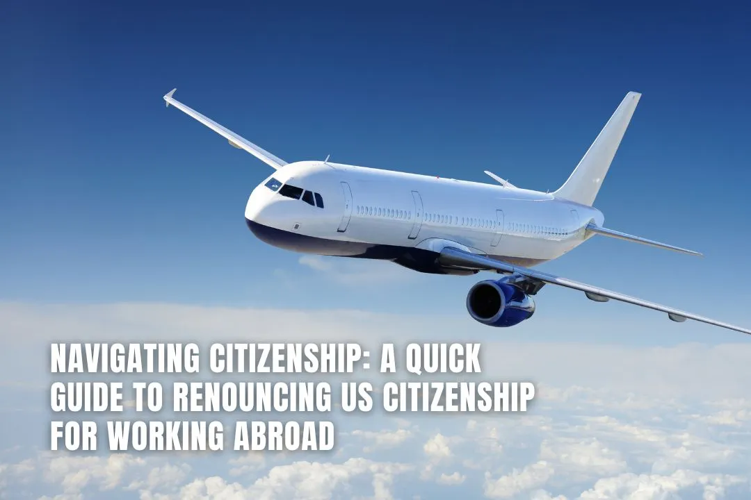 Navigating Citizenship: A Quick Guide to Renouncing US Citizenship for Working Abroad