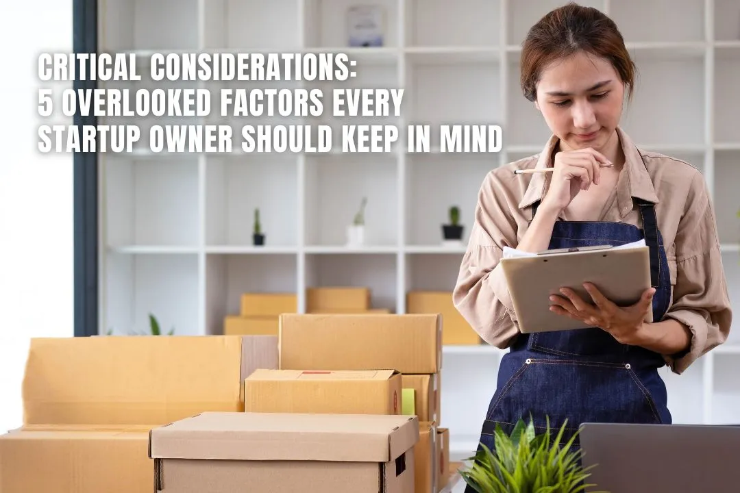 Critical Considerations: 5 Overlooked Factors Every Startup Owner Should Keep in Mind