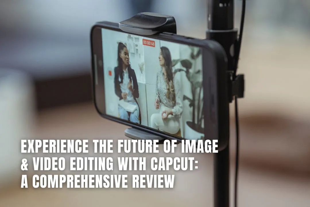 Experience the Future of Image & Video Editing with CapCut: A Comprehensive Review