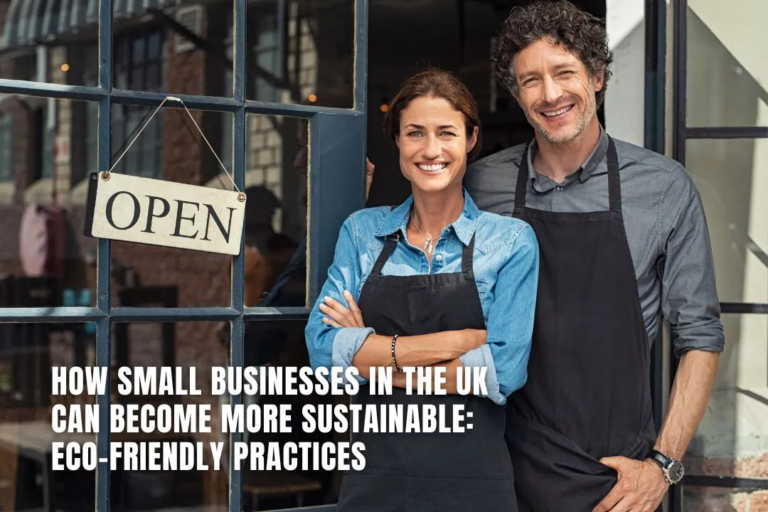 How Small Businesses in the UK Can Become More Sustainable: Eco-Friendly Practices