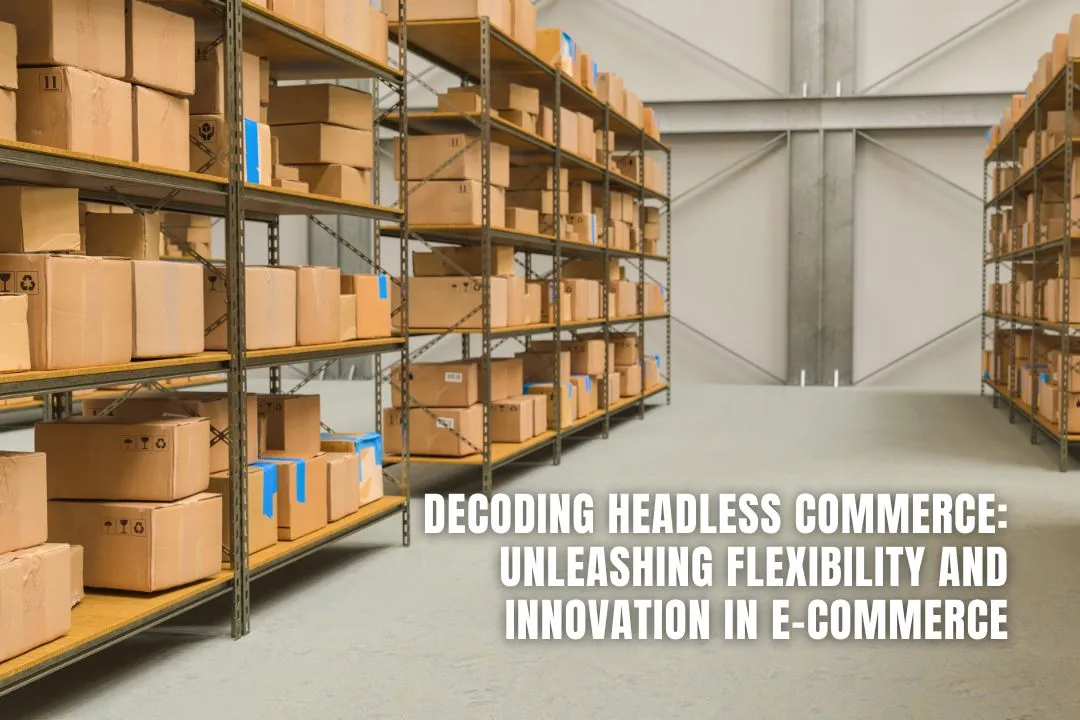 Decoding Headless Commerce: Unleashing Flexibility and Innovation in E-Commerce