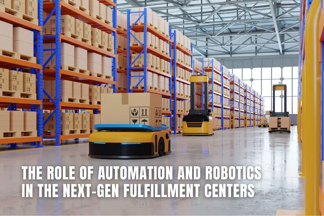 The Role of Automation and Robotics in the Next-Gen Fulfillment Centers