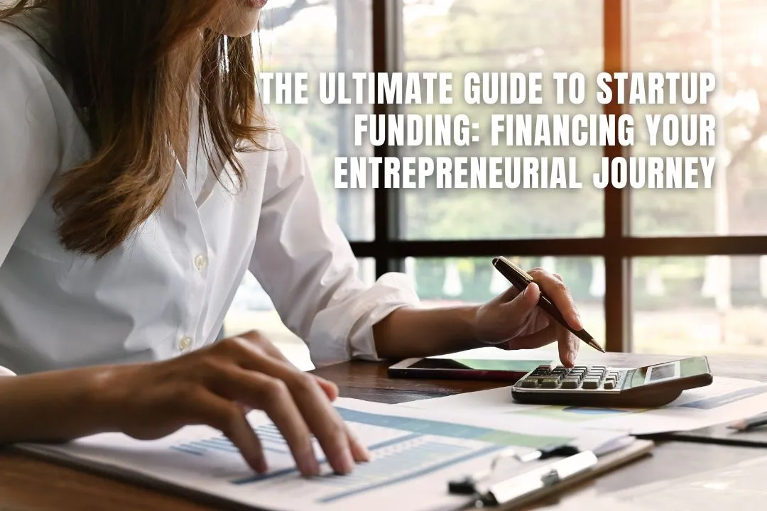 The Ultimate Guide to Startup Funding: Financing Your Entrepreneurial Journey