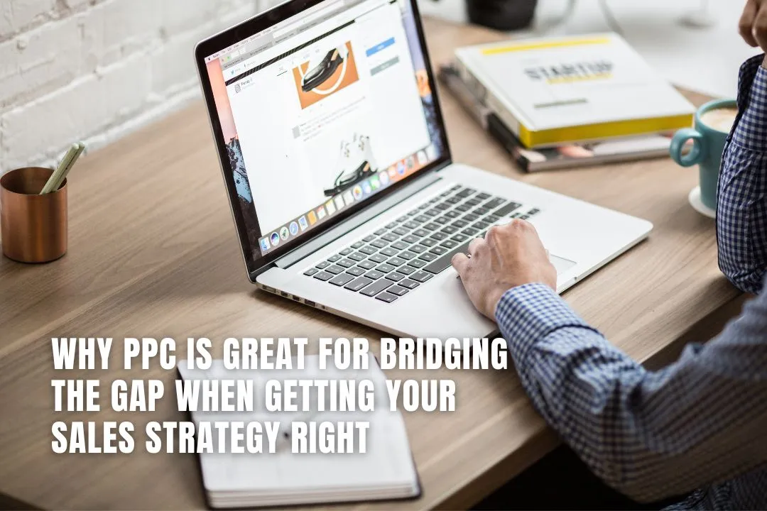 Why PPC Is Great for Bridging the Gap When Getting Your Sales Strategy Right