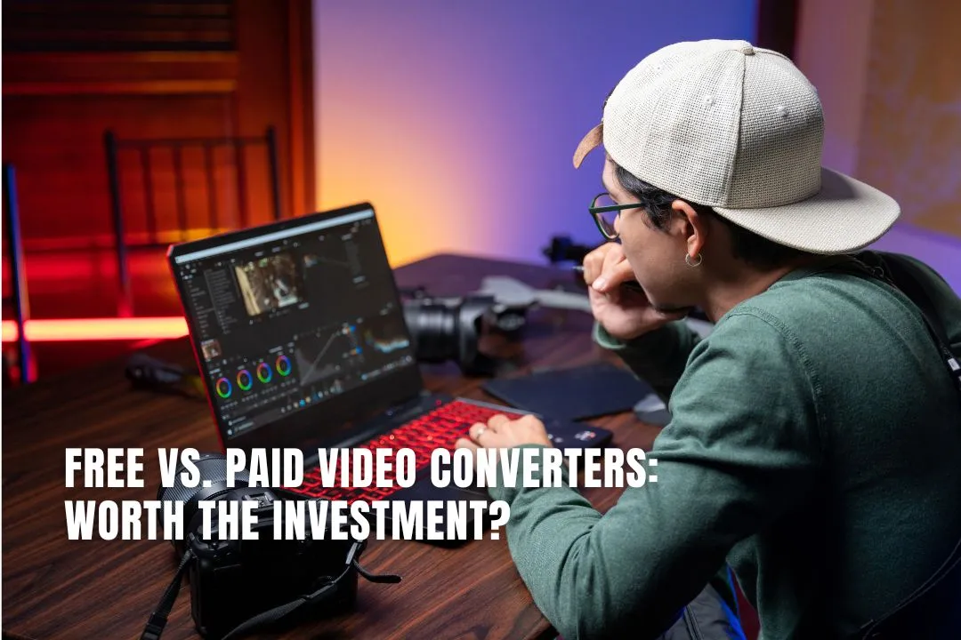 Free vs. Paid Video Converters: Worth the Investment?