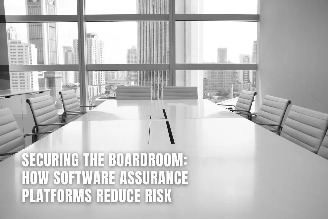 Securing the Boardroom: How Software Assurance Platforms Reduce Risk