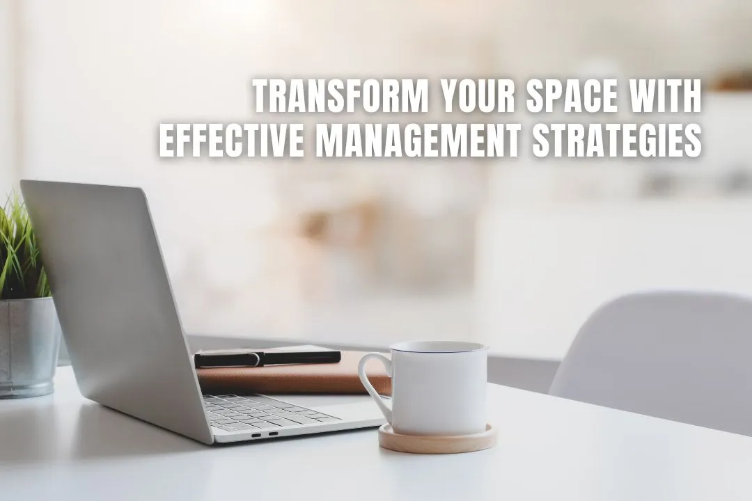 Transform Your Space with Effective Management Strategies
