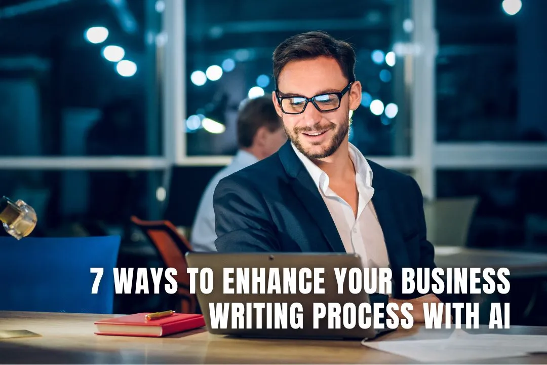 7 Ways to Enhance Your Business Writing Process with AI