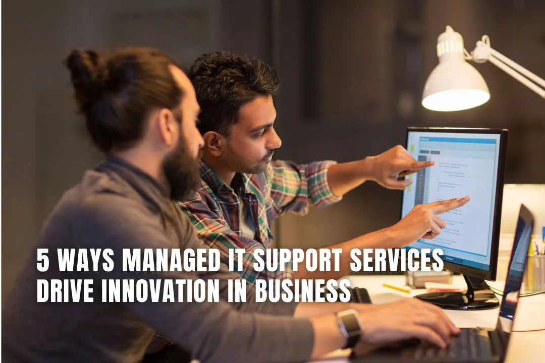 5 Ways Managed IT Support Services Drive Innovation in Business