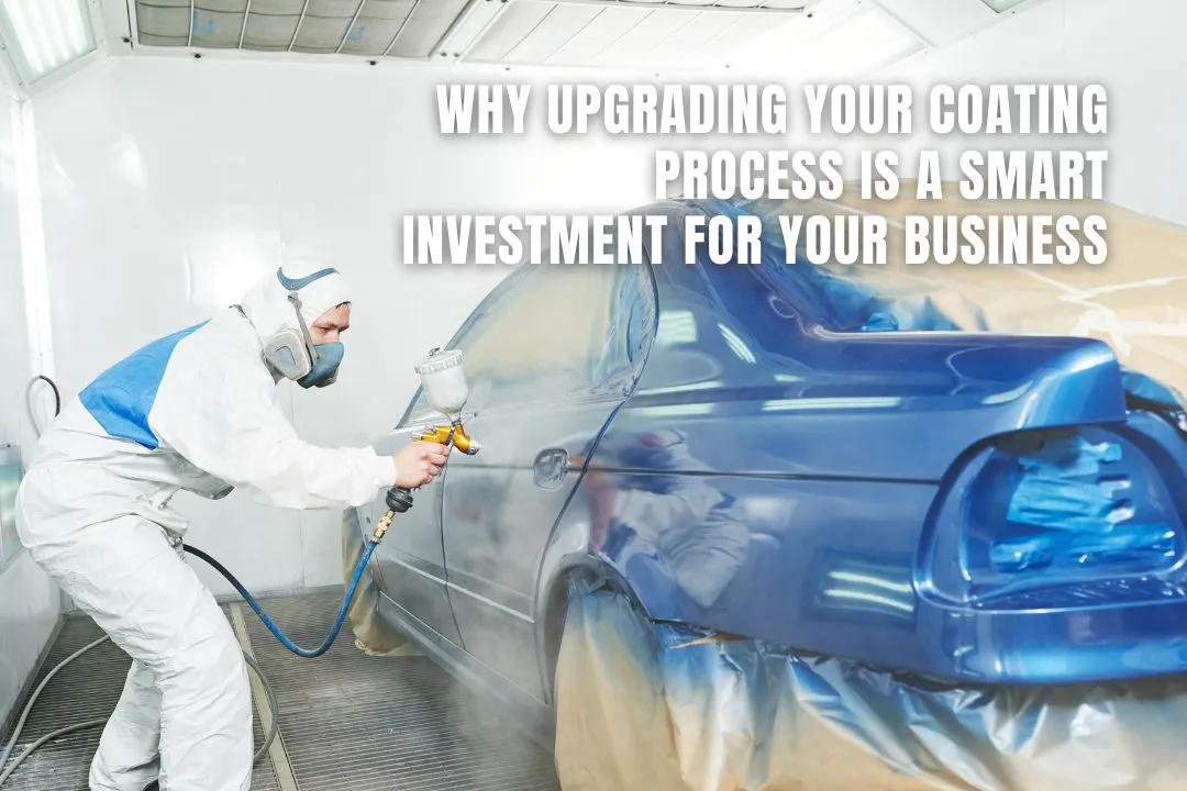 Why Upgrading Your Coating Process is a Smart Investment for Your Business