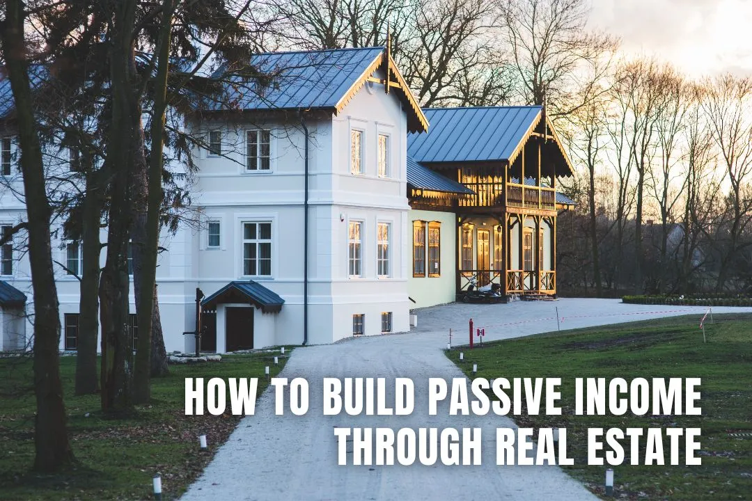 How To Build Passive Income Through Real Estate