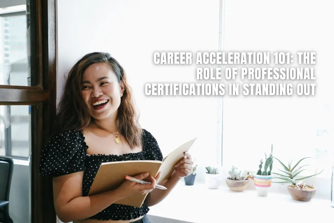 Career Acceleration 101: The Role of Professional Certifications in Standing Out