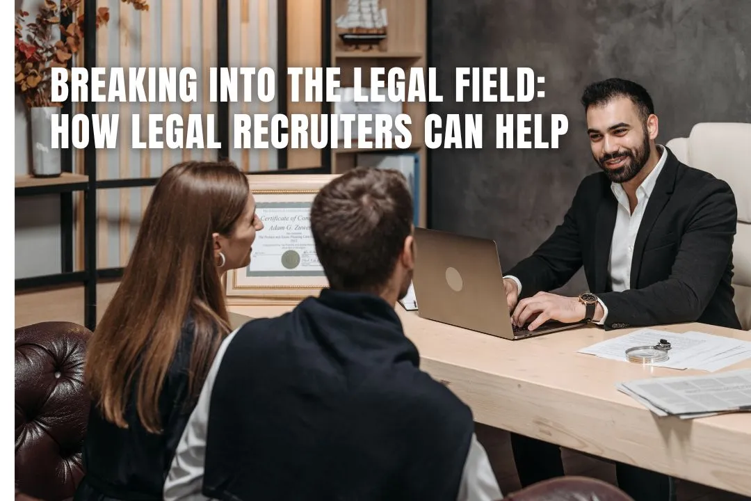 Breaking Into the Legal Field: How Legal Recruiters Can Help