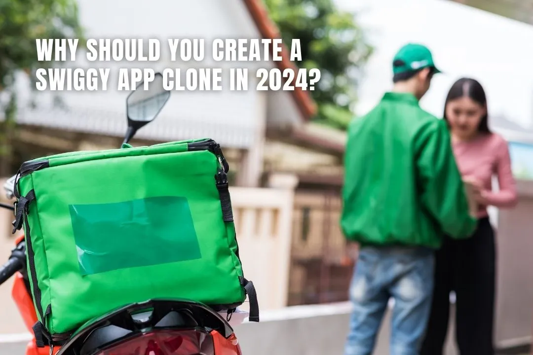 Why Should You Create a  Swiggy App Clone in 2024?