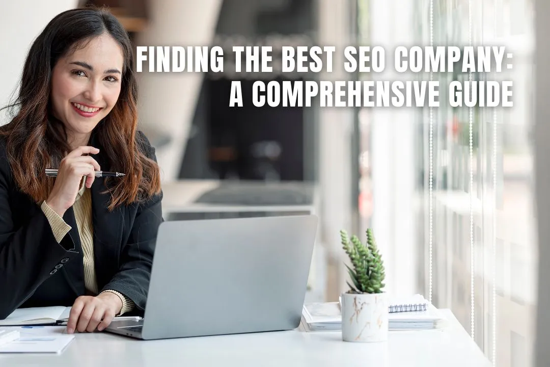 All You Need to Know About Finding the Best SEO Company: A Comprehensive Guide