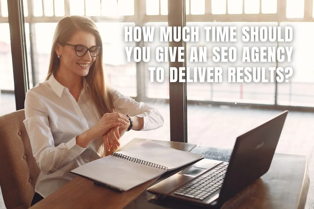 How Much Time Should You Give an SEO Agency to Deliver Results?