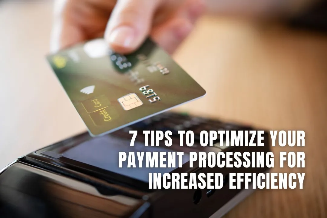 7 Tips to Optimize Your Payment Processing for Increased Efficiency