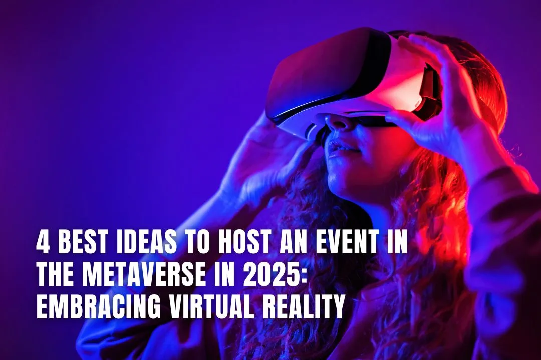 4 Best Ideas to Host an Event in the Metaverse in 2025: Embracing Virtual Reality