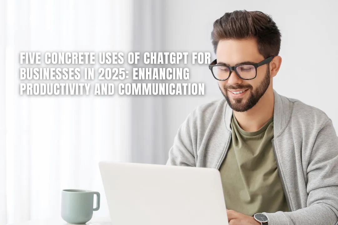 Five Concrete Uses of ChatGPT for Businesses in 2025: Enhancing Productivity and Communication