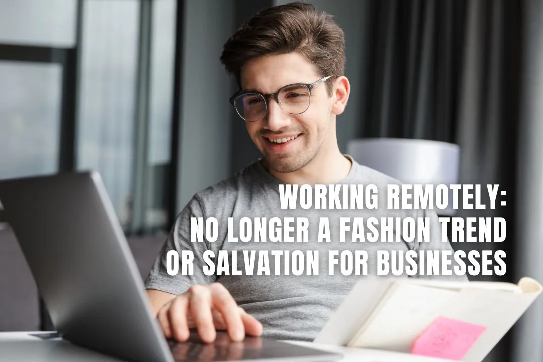Working Remotely: No Longer a Fashion Trend or Salvation for Businesses