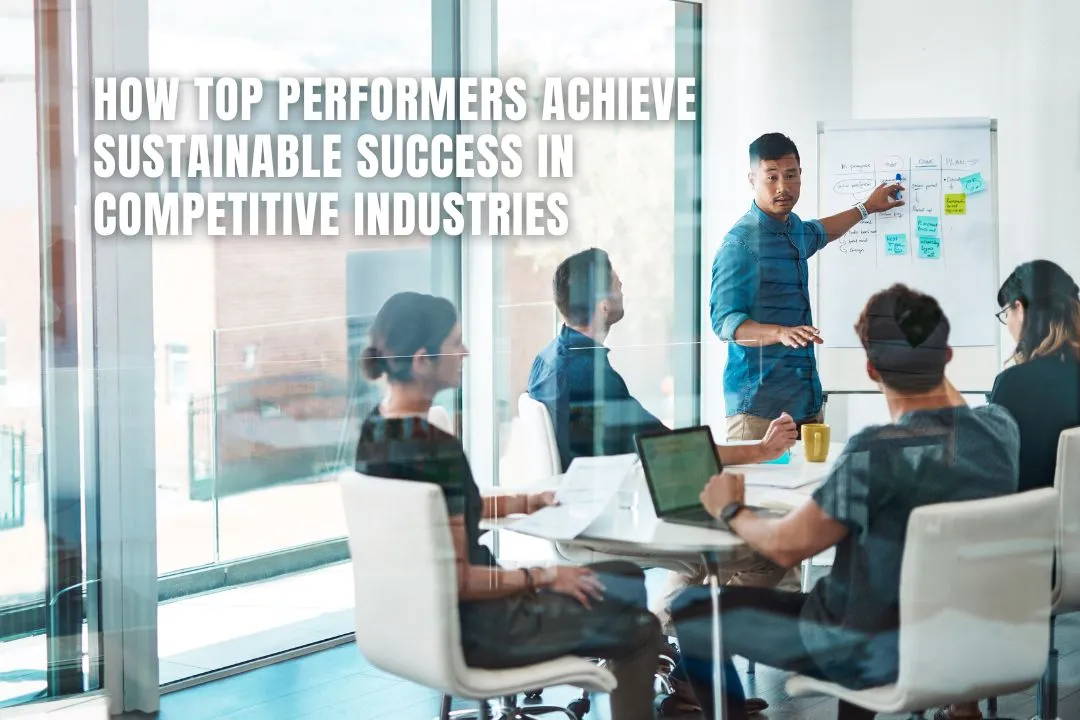 How Top Performers Achieve Sustainable Success in Competitive Industries