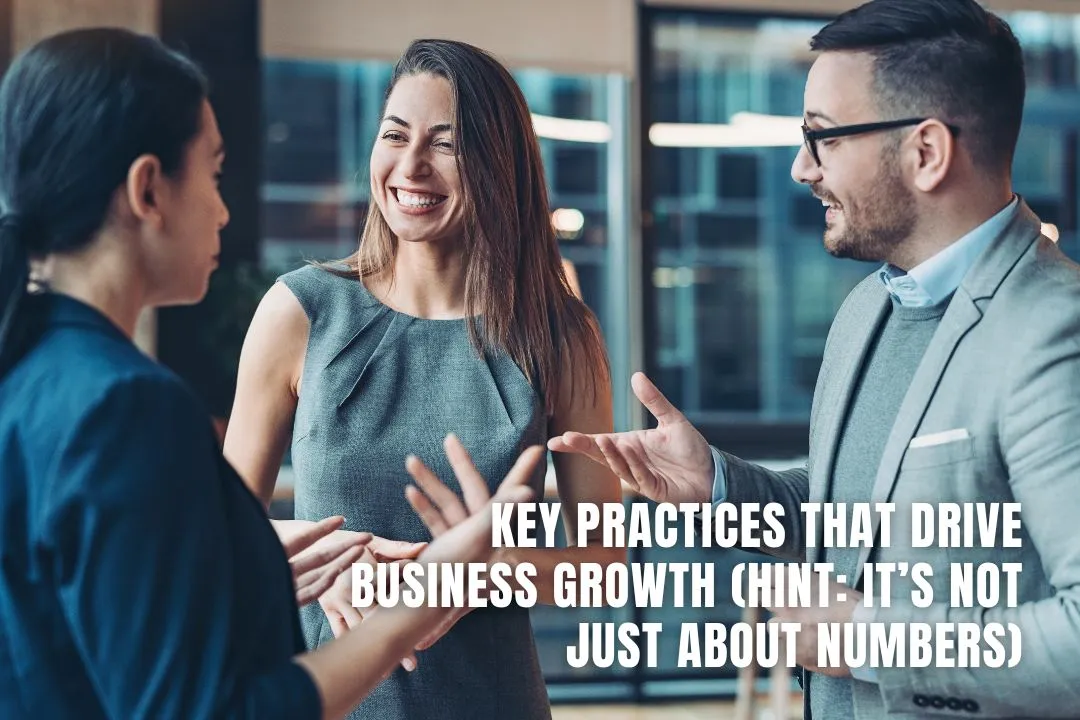 Key Practices That Drive Business Growth (Hint: It’s Not Just About Numbers)
