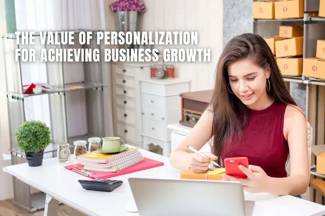 The Value of Personalization for Achieving Business Growth: Tailoring Strategies for Success