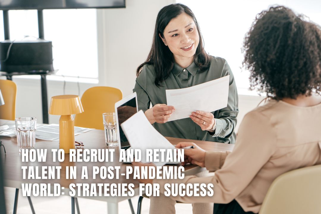 How to Recruit and Retain Talent in a Post-Pandemic World: Strategies for Success