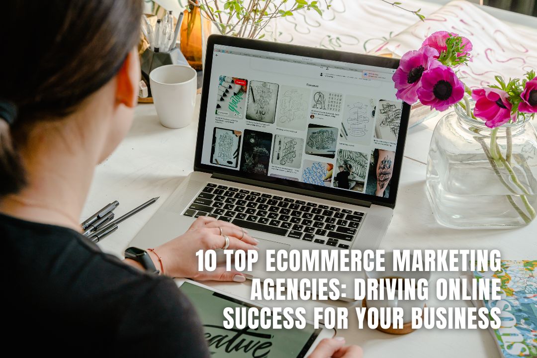 10 Top Ecommerce Marketing Agencies: Driving Online Success for Your Business