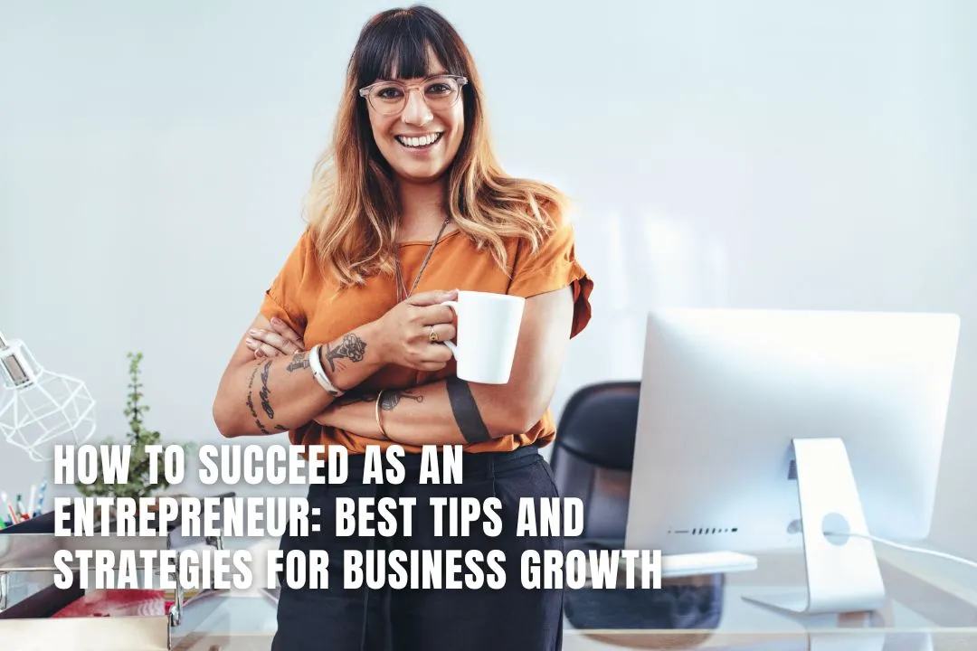 How to Succeed as an Entrepreneur: Best Tips and Strategies for Business Growth