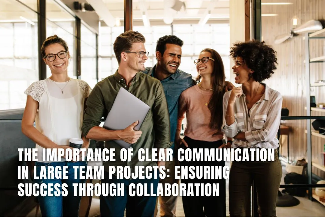 The Importance of Clear Communication in Large Team Projects: Ensuring Success through Collaboration