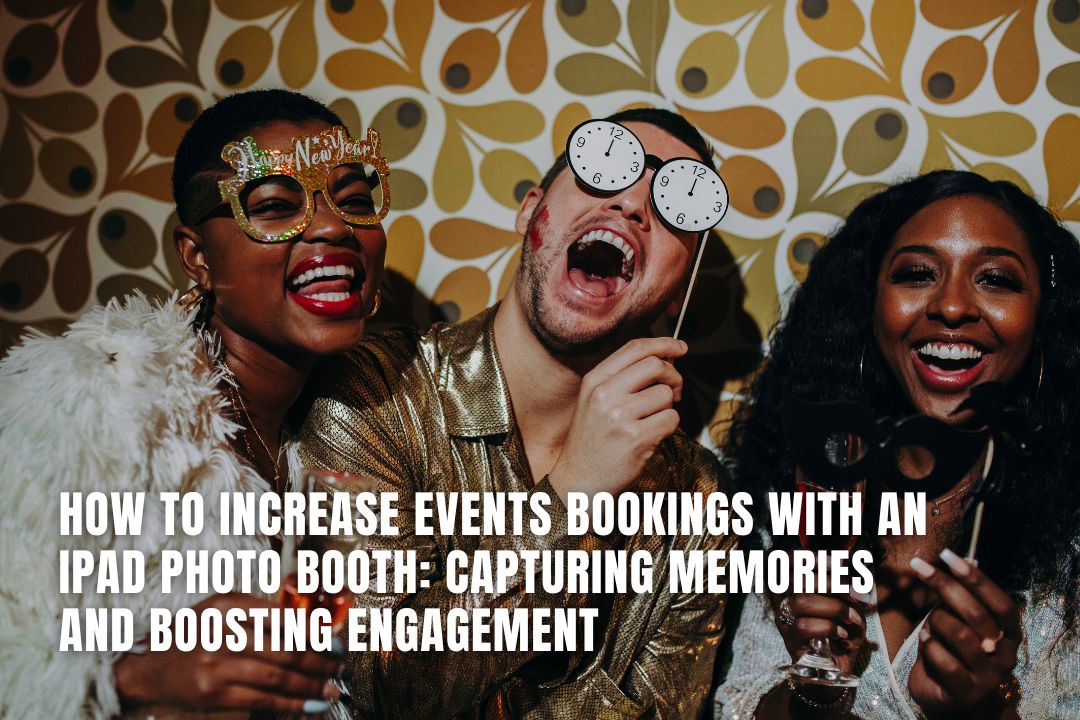 How to Increase Events Bookings with an iPad Photo Booth: Capturing Memories and Boosting Engagement