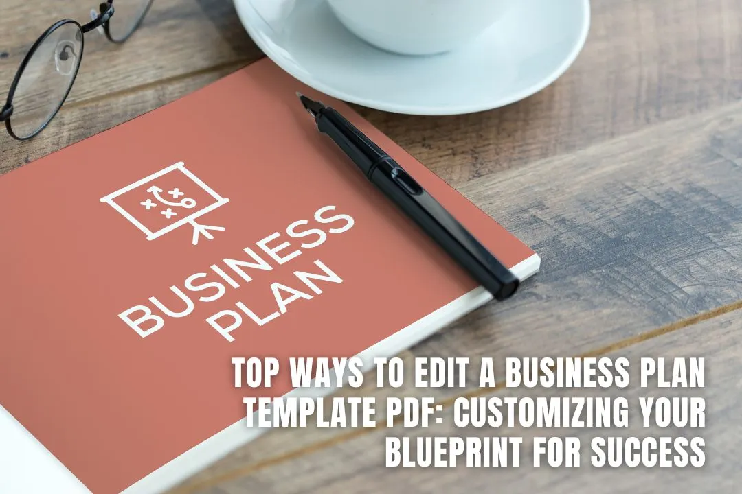 Top Ways to Edit a Business Plan Template PDF: Customizing Your Blueprint for Success