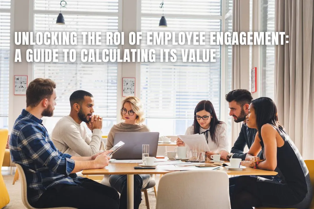 Unlocking The ROI Of Employee Engagement: A Guide To Calculating Its Value