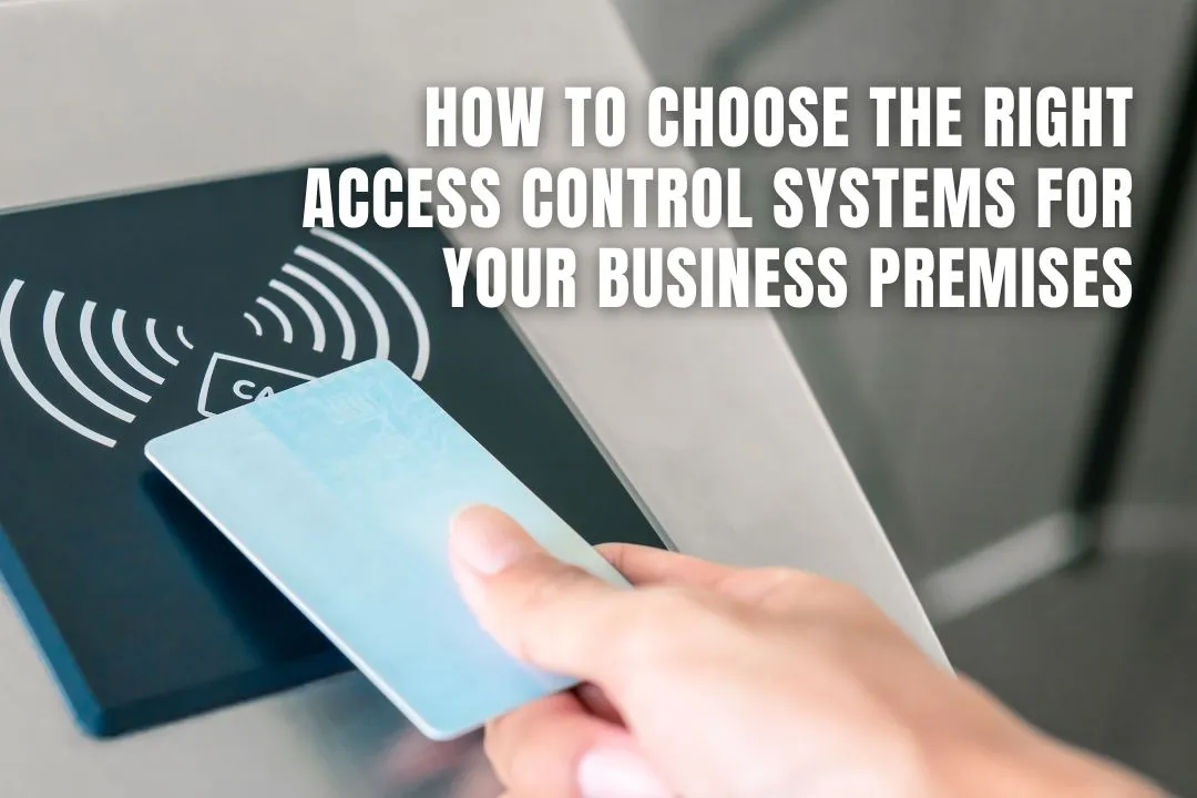How to Choose the Right Access Control Systems for Your Business Premises