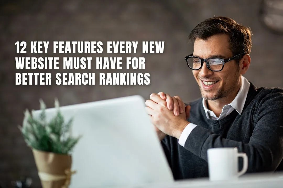 12 Key Features Every New Website Must Have for Better Search Rankings
