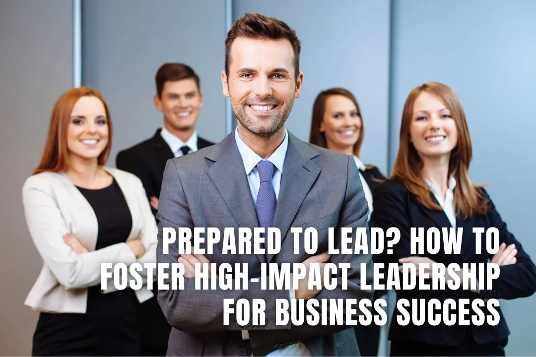 Prepared to Lead? How to Foster High-Impact Leadership for Business Success