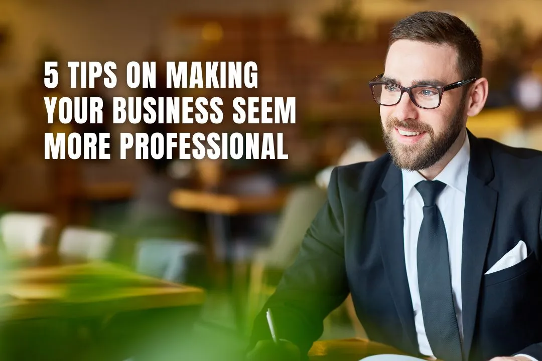 5 Tips on Making Your Business Seem More Professional