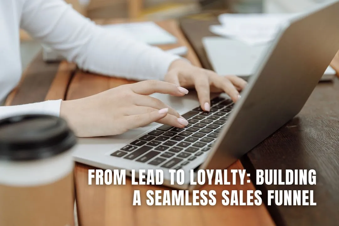 From Lead to Loyalty: Building a Seamless Sales Funnel